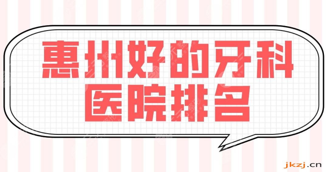 惠州好的牙科医院排名|口腔医院哪家便宜?市口腔、瑞芙臣、精英惠等上榜!