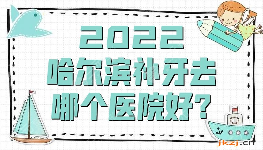 2024哈尔滨补牙去哪个医院好?