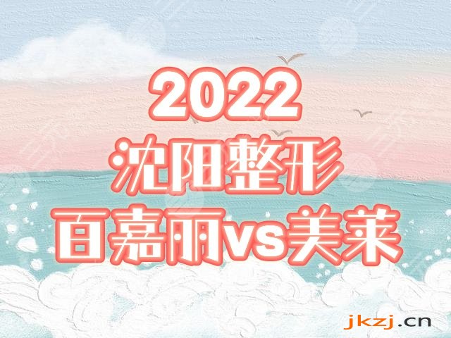百嘉丽和美莱哪个好 沈阳整形医院