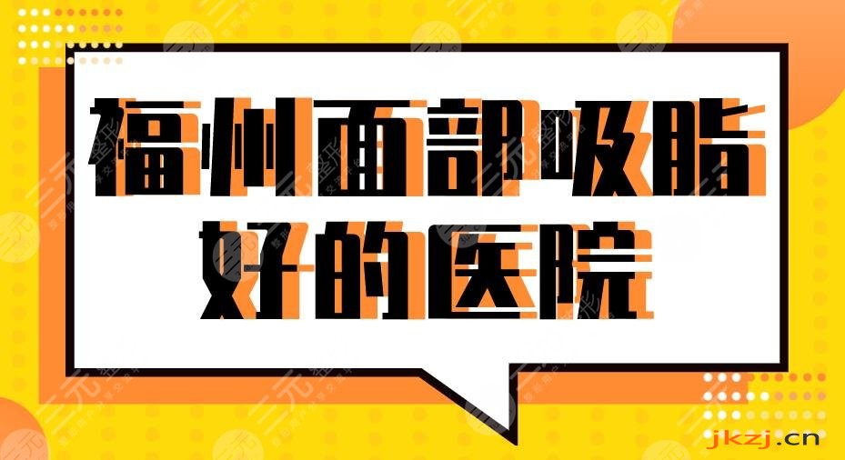 2024福州面部吸脂好的医院排名|名韩、海峡、美莱华美、爱美尔上榜！