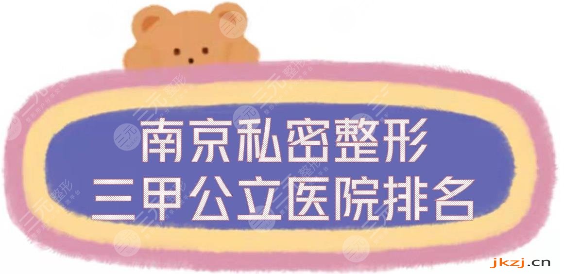 #南京私密整形三甲公立医院排名#