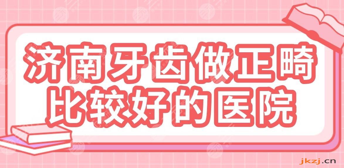 济南牙齿做正畸比较好的医院|美奥口腔、维乐口腔、瑞泰口腔哪家好？