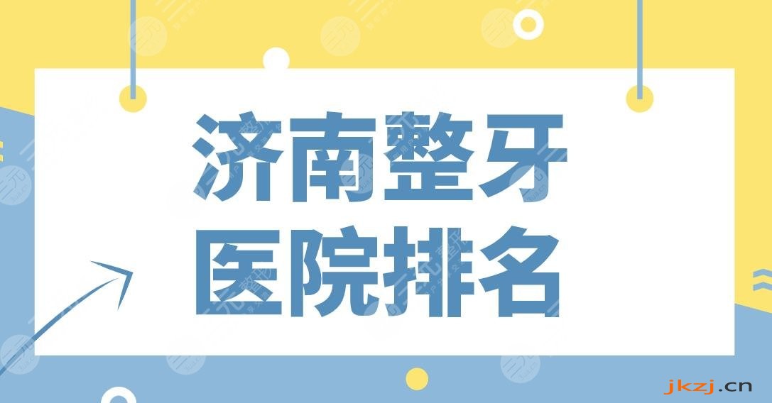 济南整牙医院排名2024前5！美奥口腔、维乐口腔、韩氏、艺星等上榜！