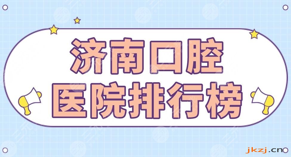 济南口腔医院排行榜|维乐口腔、美奥口腔、华侨医院等上榜！