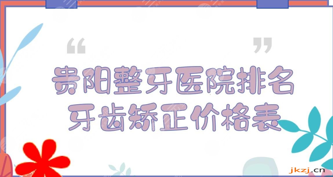 贵阳整牙医院排名|牙齿矫正哪家好？市**口腔医院、柏德口腔等，附价格表
