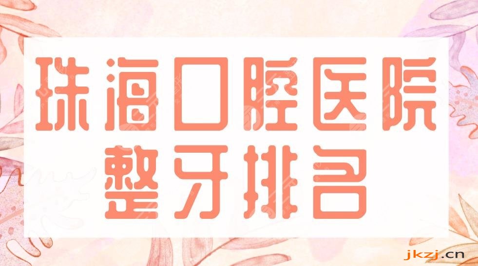 2024珠海口腔医院整牙排名|六和口腔、雅博士口腔上榜前五！哪家技术好？