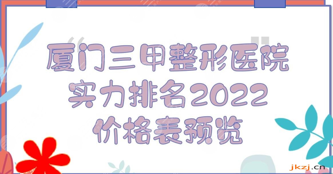 2024厦门三甲整形医院实力排名+价格表预览！市中医院、翔安医院...