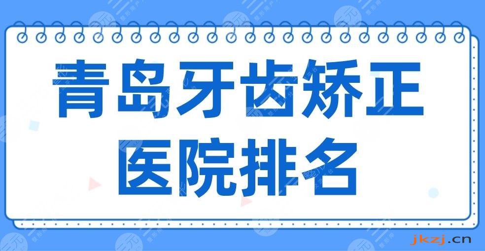 2024青岛牙齿矫正医院排名|牙博士、维乐、优贝、艾诺上榜！附价格表