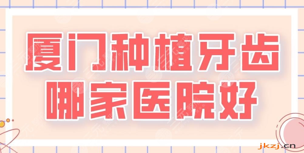 厦门种植牙齿哪家医院好？麦芽、思迈尔、峰煜、优梨口腔等上榜！