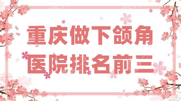重庆做下颌角医院排名前三