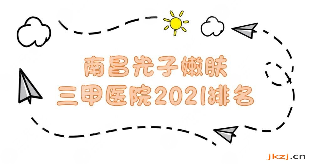 南昌光子嫩肤三甲医院2024新发布！第一医院、江西省妇幼保健院等正规医院上榜