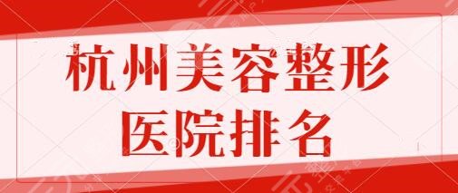 杭州美容整形医院排名前十:市一人民医院、维多利亚、美莱声誉好建议收藏!
